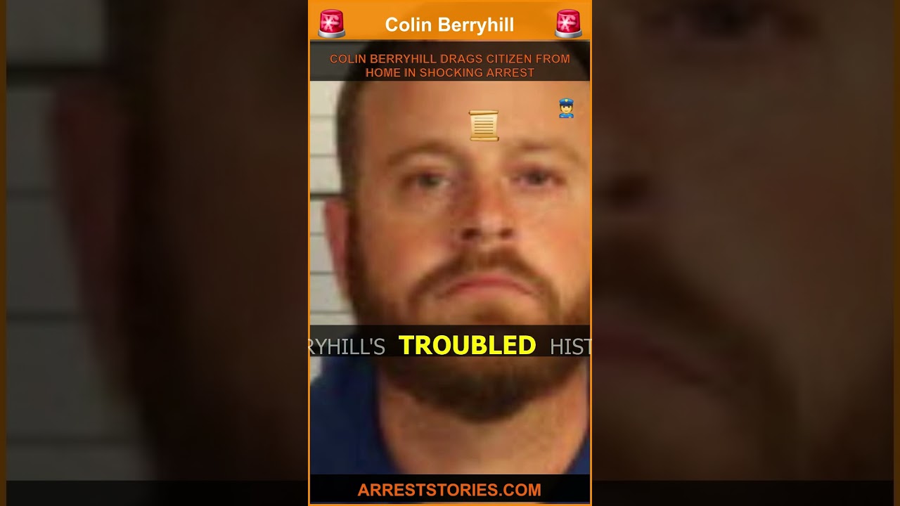 COLIN BERRYHILL DRAGS CITIZEN FROM HOME IN SHOCKING ARREST