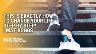 This Is Exactly How To Change Your Life, Step By Step! | Mat Boggs