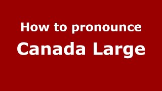 How to pronounce Canada Large