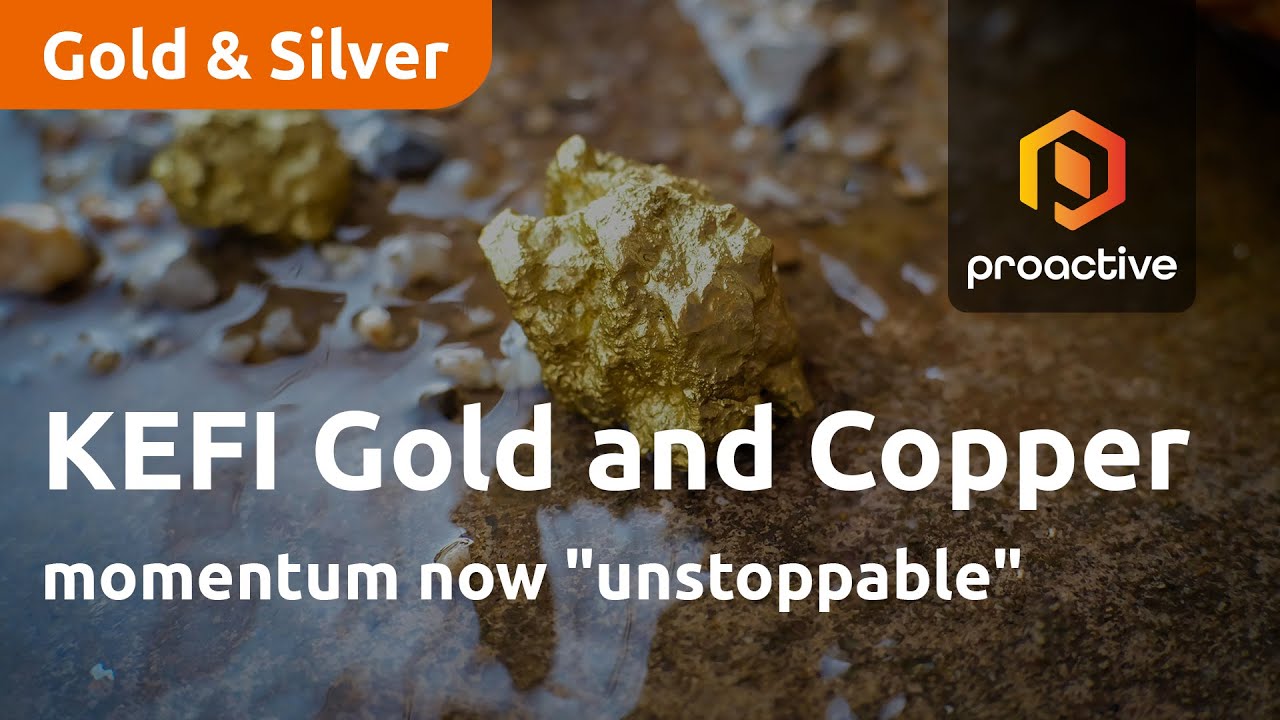 KEFI Gold and Copper momentum now "unstoppable"