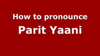 How to pronounce Parit Yaani