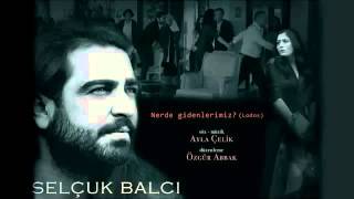 Selçuk Balcı -  Nerde Gidenlerimiz Lodos