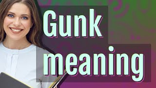 Gunk | meaning of Gunk