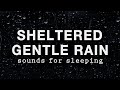 SHELTERED GENTLE RAIN Sounds For Sleeping BLACK SCREEN