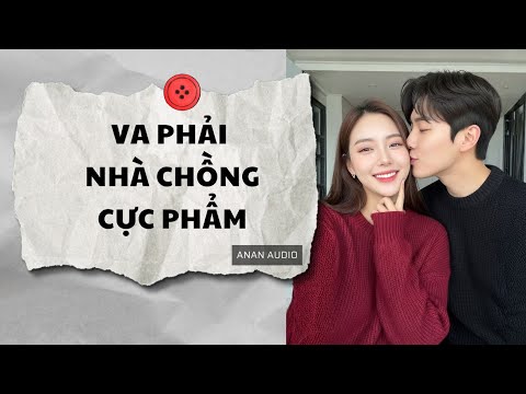 Truyện Audio | VA PHẢI NHÀ CHỒNG CỰC PHẨM (Full) || AnAn Audio
