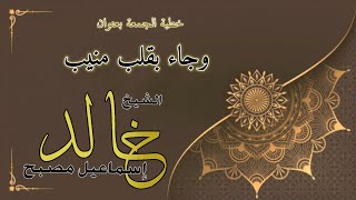 خطبة الجمعة بعنوان: وجاء بقلب منيب - فضيلة الشيخ خالد إسماعيل image