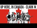 CLARK W. - Up Here, in Canada