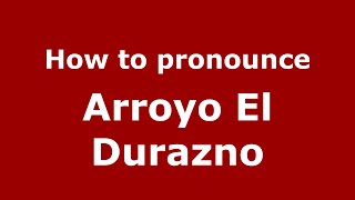 How to pronounce Arroyo El Durazno