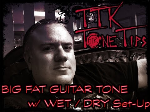 TTK Tone Tip : BIG HUGE Guitar Tone with WET / DRY Set-Up