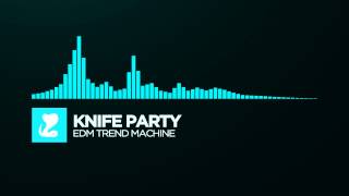 [Deep House] ~ Knife Party - EDM Trend Machine