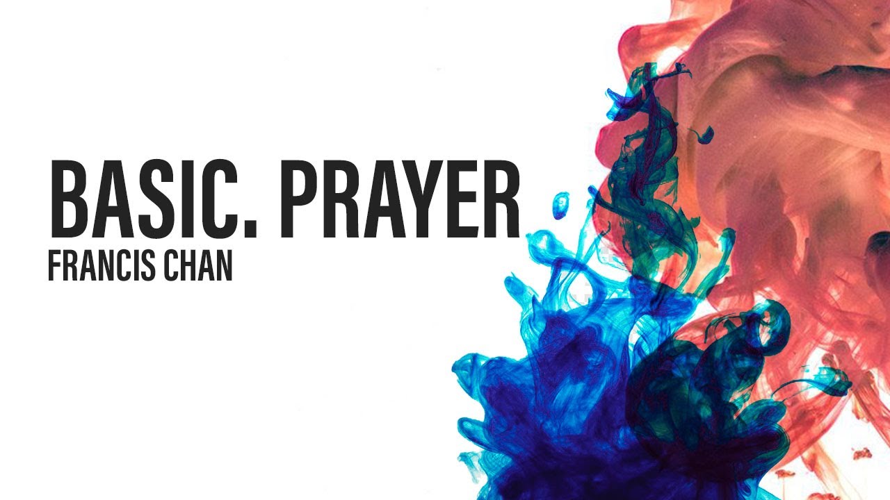 Basic.Prayer | Francis Chan