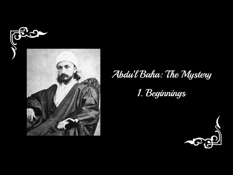Abdu'l-Baha: The Mystery - Part 1: Beginnings