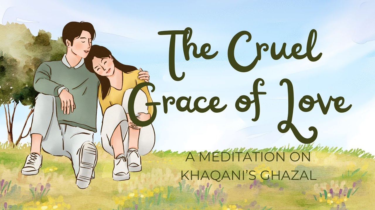 The Cruel Grace of Love A Meditation on Khaqani’s Ghazal