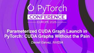 Parameterized CUDA Graph Launch in PyTorch: CUDA Graphs Without the Pain - Daniel Galvez, NVIDIA