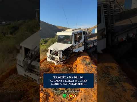 TRAGÉDIA NA BR-116: ACIDENTE DEIXA MULHER MORTA EM INHAPIM/MG