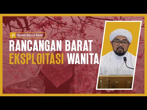 Rancangan Barat Eksploitasi Wanita - Syeikh Nazrul Nasir.