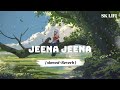 Jeena Jeena Slowed Reverb Atif Aslam Badlapur SK LOFI