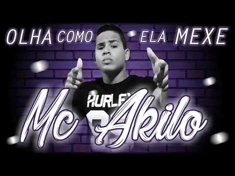MC AKILO - OLHA COMO ELA MEXE