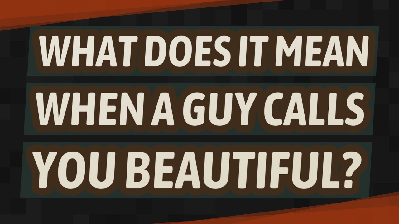When a guy calls you beautiful What does that mean? Zandex