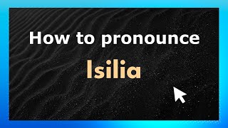 How to pronounce Isilia