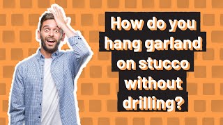 How do you hang garland on stucco without drilling?