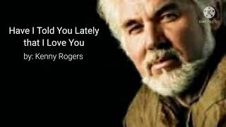 HAVE I TOLD YOU LATELY THAT I LOVE YOU by Kenny Rogers Lyrics