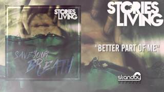Stories of Living - Better Part Of Me [AUDIO]