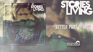 Stories of Living - Better Part Of Me [AUDIO]