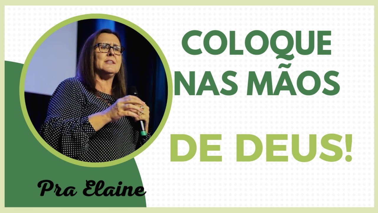 Coloque tudo nas mãos de Deus!! Pra Elaine