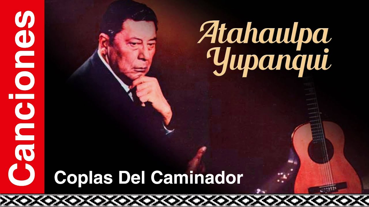 Atahualpa Yupanqui - Coplas Del Caminador