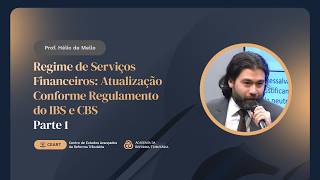 Regime de Serviços Financeiros: Atualização Conforme Regulamento do IBS e CBS | Parte 1