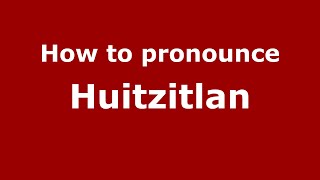 How to pronounce Huitzitlan