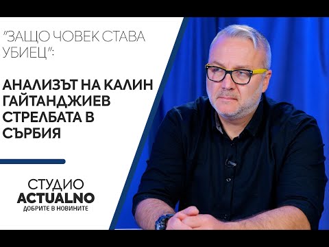 "Защо човек става убиец": Анализът на Калин Гайтанджиев стрелбата в Сърбия (ВИДЕО)