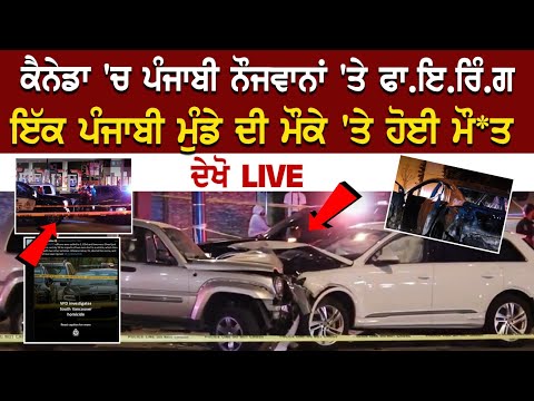 Canada 'ਚ ਪੰਜਾਬੀ ਨੌਜਵਾਨਾਂ 'ਤੇ ਫਾਇਰਿੰਗ, ਇੱਕ ਪੰਜਾਬੀ ਮੁੰਡੇ ਦੀ ਮੌਕੇ 'ਤੇ ਹੋਈ ਮੌ*ਤ, ਦੇਖੋ