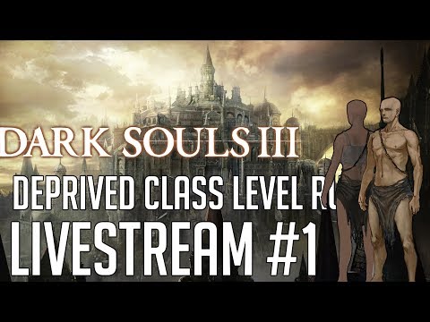 Dark Souls 3 DEPRIVED CLASS LEVEL RUN #1 LIVESTREAM