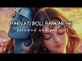 Parvati Boli Sankar Se Slowed And Reverb Bhajan Viralsong Mahakaal Ka Diwana 993 Bhakti Song