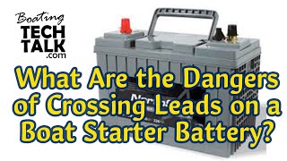 What Are the Dangers of Crossing Leads on a Boat Starter Battery?
