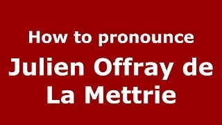 How to pronounce Julien Offray De La Mettrie