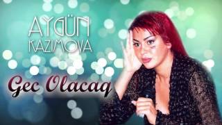 Aygün Kazımova - Gec olacaq