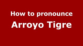 How to pronounce Arroyo Tigre