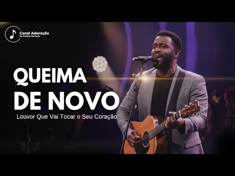 Queima De Novo – Uma Canção Que Vai Tocar Sua Alma | Adoração by Weslley Machado