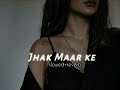 Jhak Maar Ke - (𝙨𝙡𝙤𝙬𝙚𝙙+𝙧𝙚𝙫𝙚𝙧𝙗)