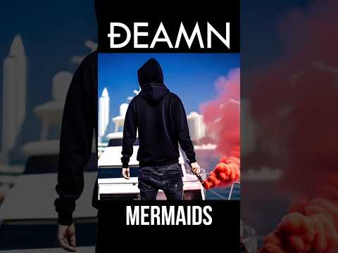 M E R M A I D S #deamn