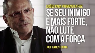 José Ramos-Horta - Lições para promover a paz: se seu inimigo é mais forte, não lute com a força