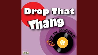 Drop That Thang (made famous by Juvenile)