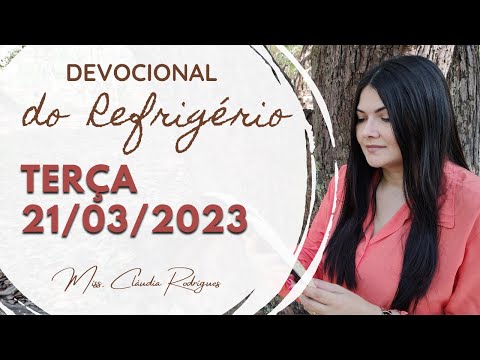 21/03/2023 - Devocional do Refrigério - reflexão e oração de hoje - Missionária Cláudia Rodrigues.