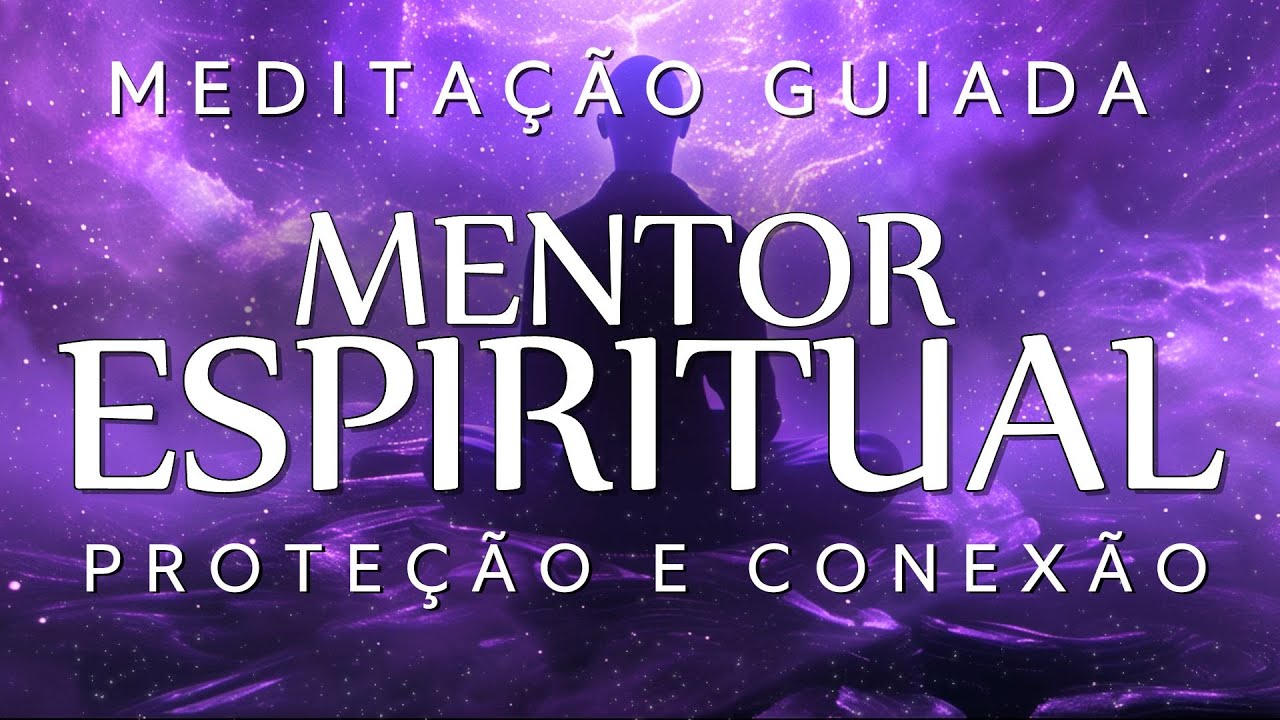 MEDITAÇÃO GUIADA - CONEXÃO O MENTOR ESPIIRTUAL (Proteção divina)