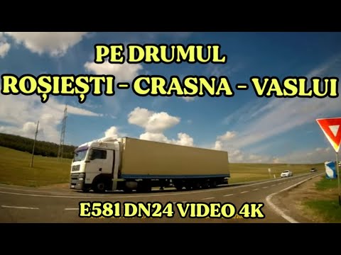 Drumul Rosiesti - Crasna - Vaslui pe E581 DN24 video 4K sept 2023
