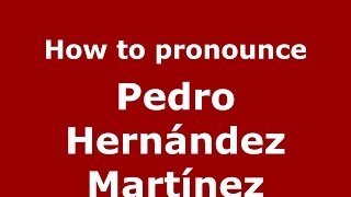 How to pronounce Pedro Hernández Martínez