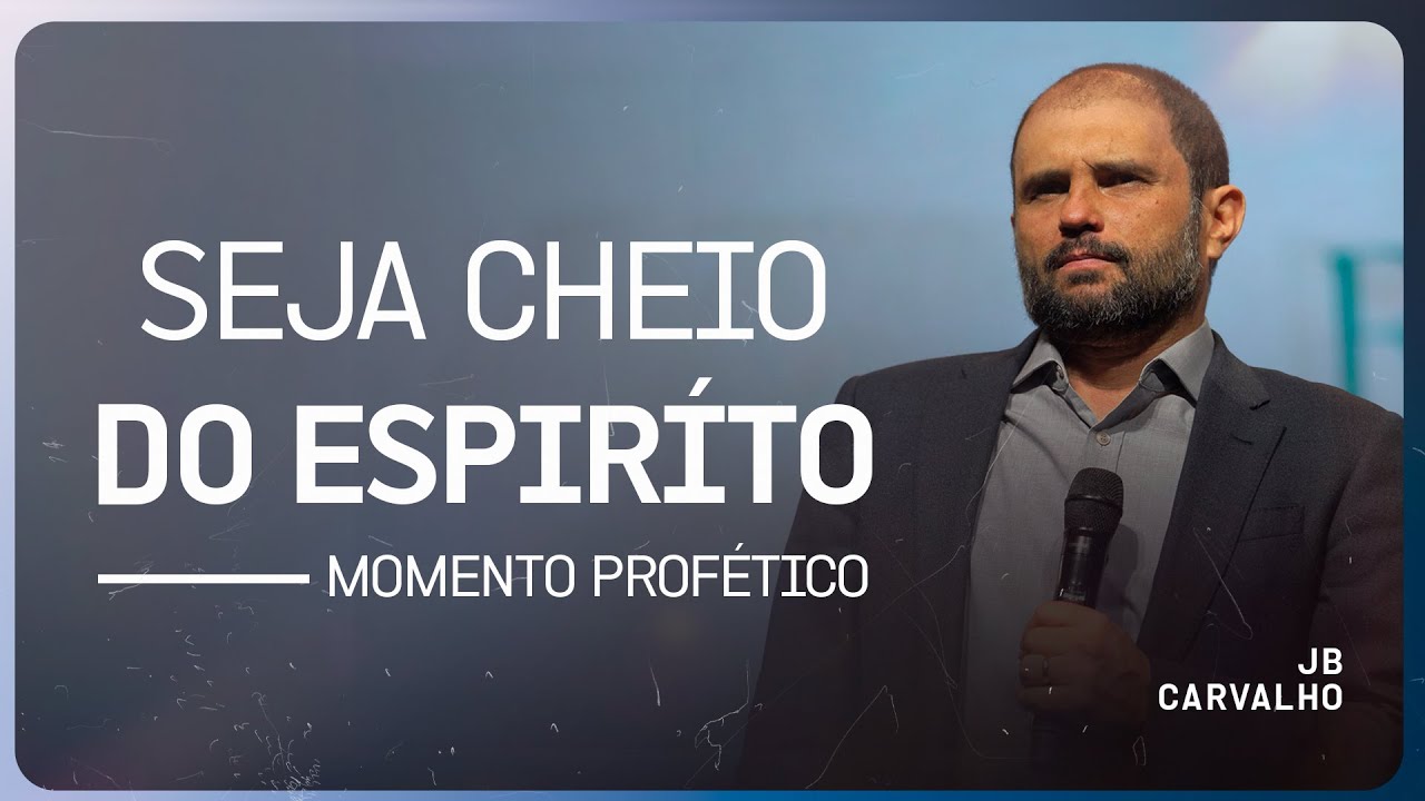 Seja cheio do Espírito - Momento Profético | JB Carvalho